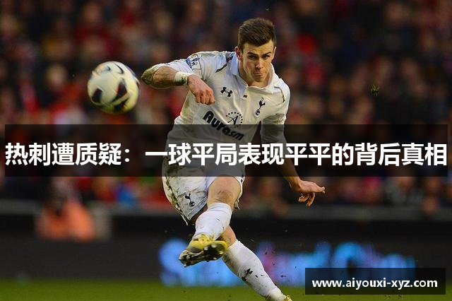 热刺遭质疑：一球平局表现平平的背后真相