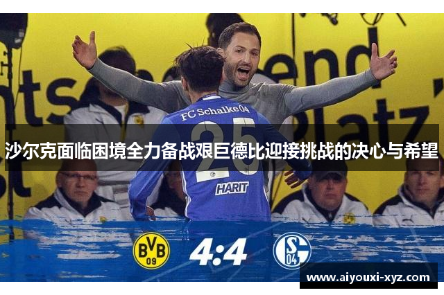 沙尔克面临困境全力备战艰巨德比迎接挑战的决心与希望