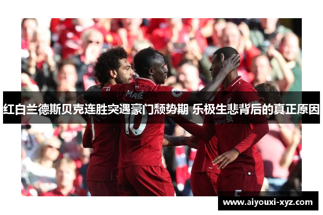 红白兰德斯贝克连胜突遇豪门颓势期 乐极生悲背后的真正原因