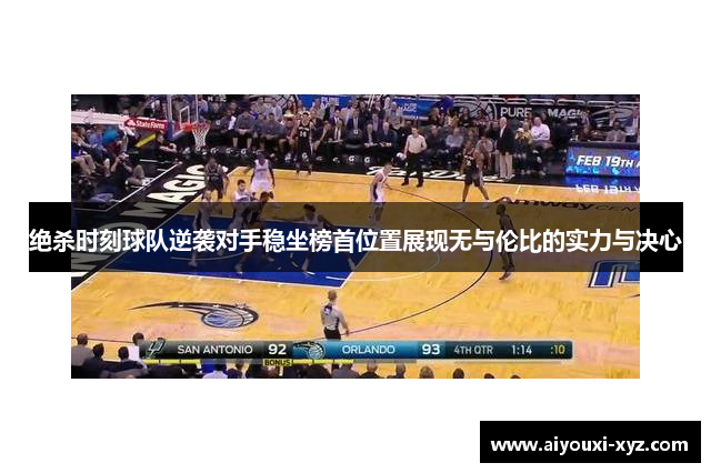 绝杀时刻球队逆袭对手稳坐榜首位置展现无与伦比的实力与决心