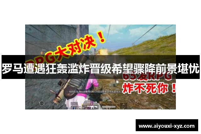 罗马遭遇狂轰滥炸晋级希望骤降前景堪忧