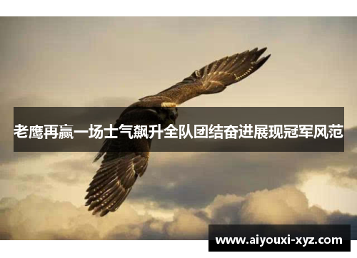 老鹰再赢一场士气飙升全队团结奋进展现冠军风范