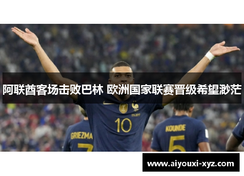阿联酋客场击败巴林 欧洲国家联赛晋级希望渺茫
