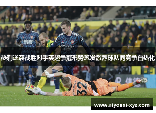 热刺逆袭战胜对手英超争冠形势愈发激烈球队间竞争白热化
