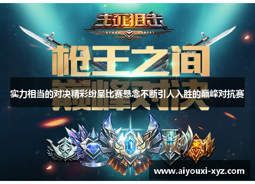 实力相当的对决精彩纷呈比赛悬念不断引人入胜的巅峰对抗赛