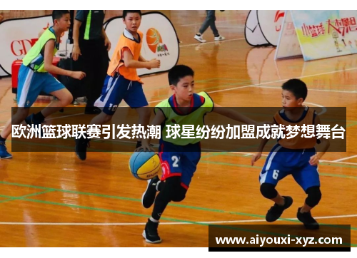 欧洲篮球联赛引发热潮 球星纷纷加盟成就梦想舞台