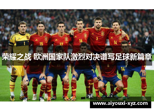 荣耀之战 欧洲国家队激烈对决谱写足球新篇章