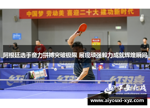 阿根廷选手奋力拼搏突破极限 展现顽强毅力成就辉煌瞬间