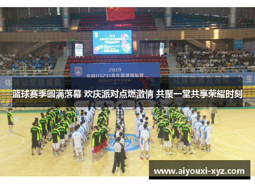 篮球赛季圆满落幕 欢庆派对点燃激情 共聚一堂共享荣耀时刻