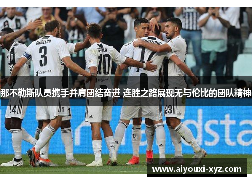 那不勒斯队员携手并肩团结奋进 连胜之路展现无与伦比的团队精神